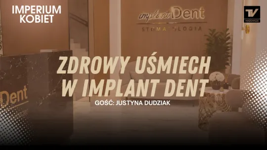 Imperium Kobiet - zdrowy uśmiech, profilaktyka i profesjonalizm w Implant Dent