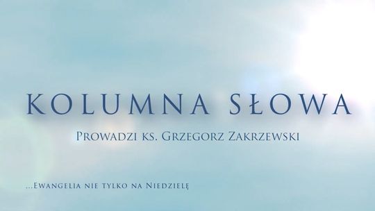 Kolumna Słowa - V Niedziela Wielkanocna - J 13,31-35 - 18.5.2025 r.