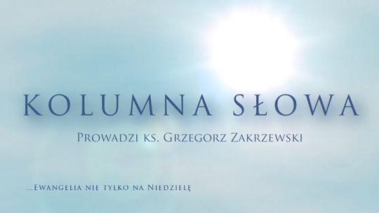 Kolumna Słowa - XI Niedziela Zwykła - Mt 9,36-10,8 - 18.06.2023 r.