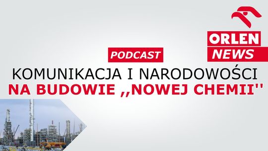 ORLEN News - komunikacja i narodowości na budowie ,,Nowej Chemii'' [podcast]