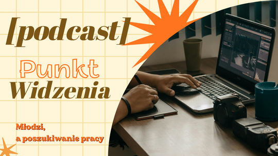 [podcast] Punkt Widzenia - Młodzi, a poszukiwanie pracy