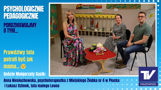Psychologicznie, pedagogicznie, porozmawiajmy o tym...- prawdziwy tata potrafi być jak mama.
