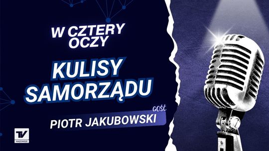 W Cztery Oczy - Piotr Jakubowski, o samorządzie od ,,kuchni'', blaskach i cieniach lokalnej polityki