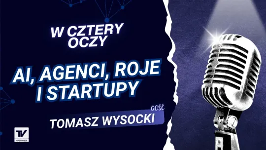 W Cztery Oczy - Tomasz Wysocki, o AI, agentach i rojach, a także o... startupach
