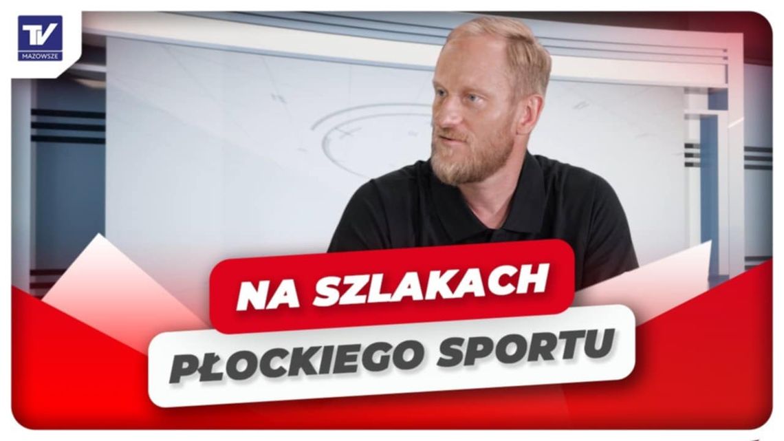 Na Szlakach Płockiego Sportu – Adam Wiśniewski, Dyrektor Sportowy ORLEN Wisły Płock