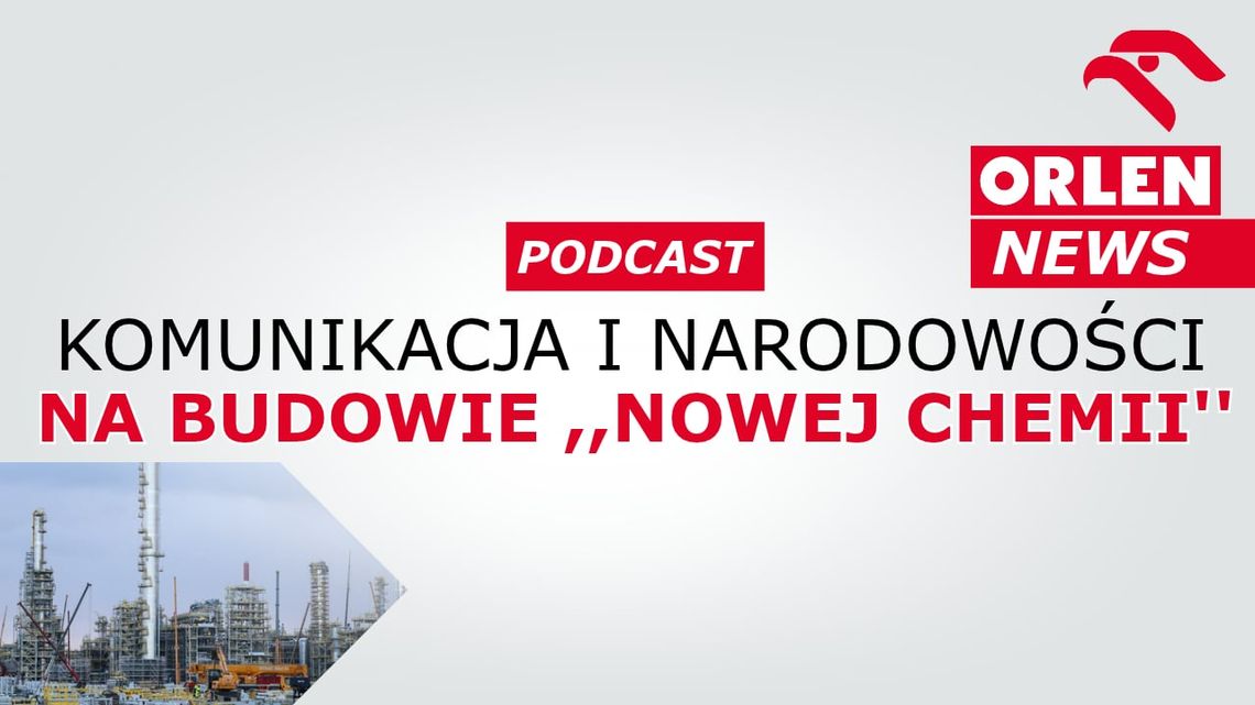 ORLEN News - komunikacja i narodowości na budowie ,,Nowej Chemii'' [podcast]