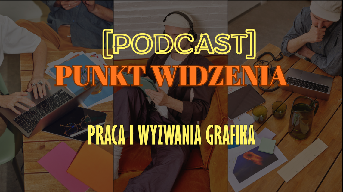 [podcast] Punkt Widzenia – Wyzwania i możliwości grafika komputerowego