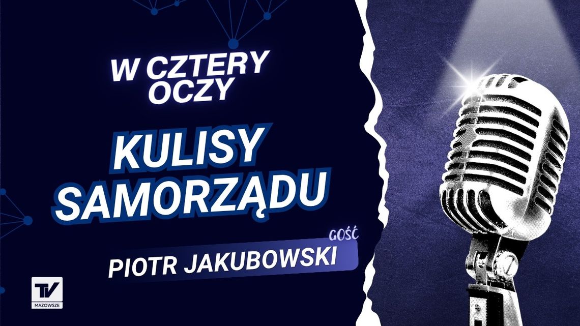 W Cztery Oczy - Piotr Jakubowski, o samorządzie od ,,kuchni'', blaskach i cieniach lokalnej polityki W Cztery Oczy - Piotr Jakubowski, o samorządzie od ,,kuchni'', blaskach i cieniach lokalnej polityki